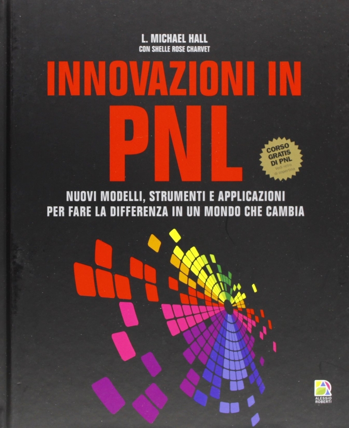Innovazioni in PNL. Nuovi modelli, strumenti e applicazioni per fare la differenza in un mondo che cambia Innovazioni in PNL. Nuovi modelli, strumenti e applicazioni per fare la differenza in un mondo che cambia