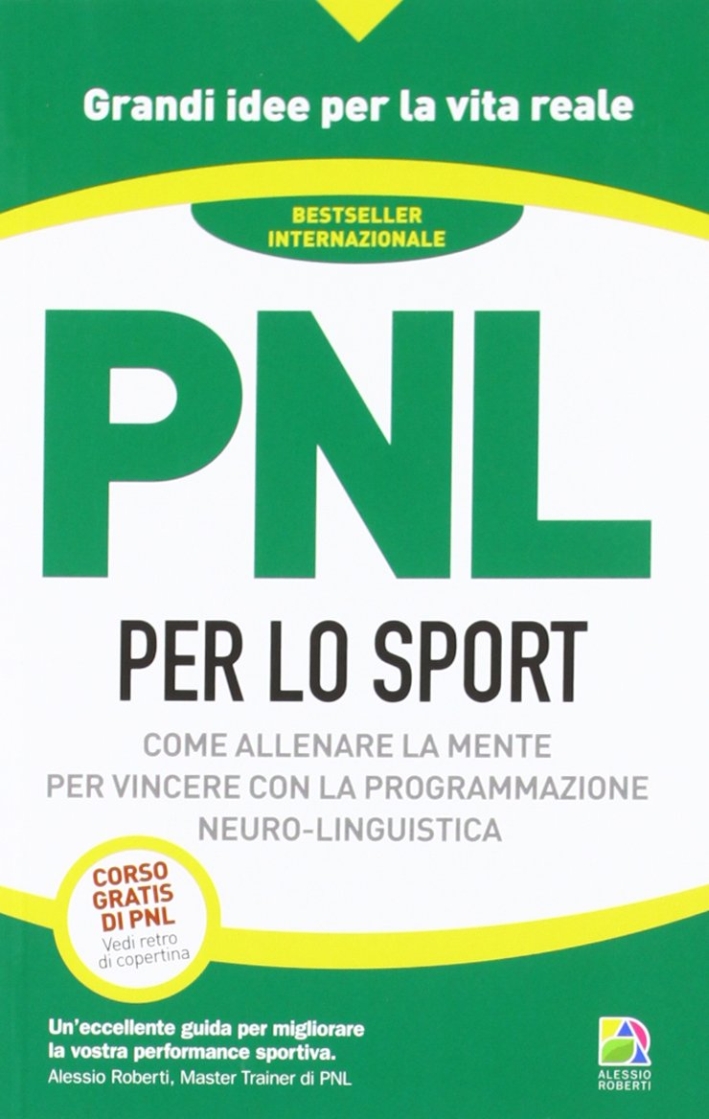 PNL per lo sport. Come allenare la mente per vincere con la programmazione neuro-linguistica PNL per lo sport. Come allenare la mente per vincere con la programmazione neuro-linguistica