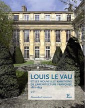 Louis le Vau. Les Nouvelles Ambitions de L'Architecture Française (1634-1654) Louis le Vau. Les Nouvelles Ambitions de L'Architecture Française (1634-1654)