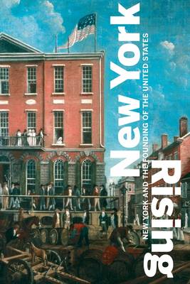 New York Rising. New York and the Founding of the United States New York Rising. New York and the Founding of the United States