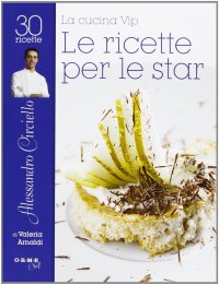 La cucina vip. Alessandro Circiello, le ricette per le star