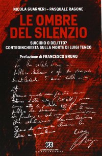 Le ombre del silenzio. Suicidio o delitto? Controinchiesta sulla morte di Luigi Tenco