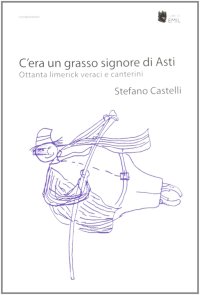 C'era un grasso signore di Asti. Ottanta limerick veraci e canterini