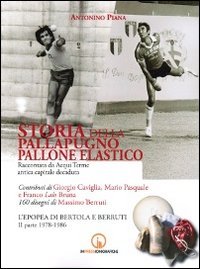 Storia della pallapugno. Pallone elastico. Vol. 3: L'epopea di Bertola e Berruti (1978-1986)