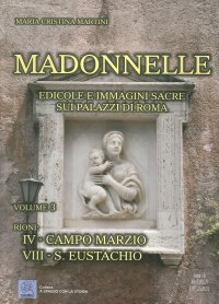 Madonnelle. Edicole e immagini sacre sui palazzi di Roma. Vol. 3. Rioni: IV Campo Marzio VIII S.Eustachio