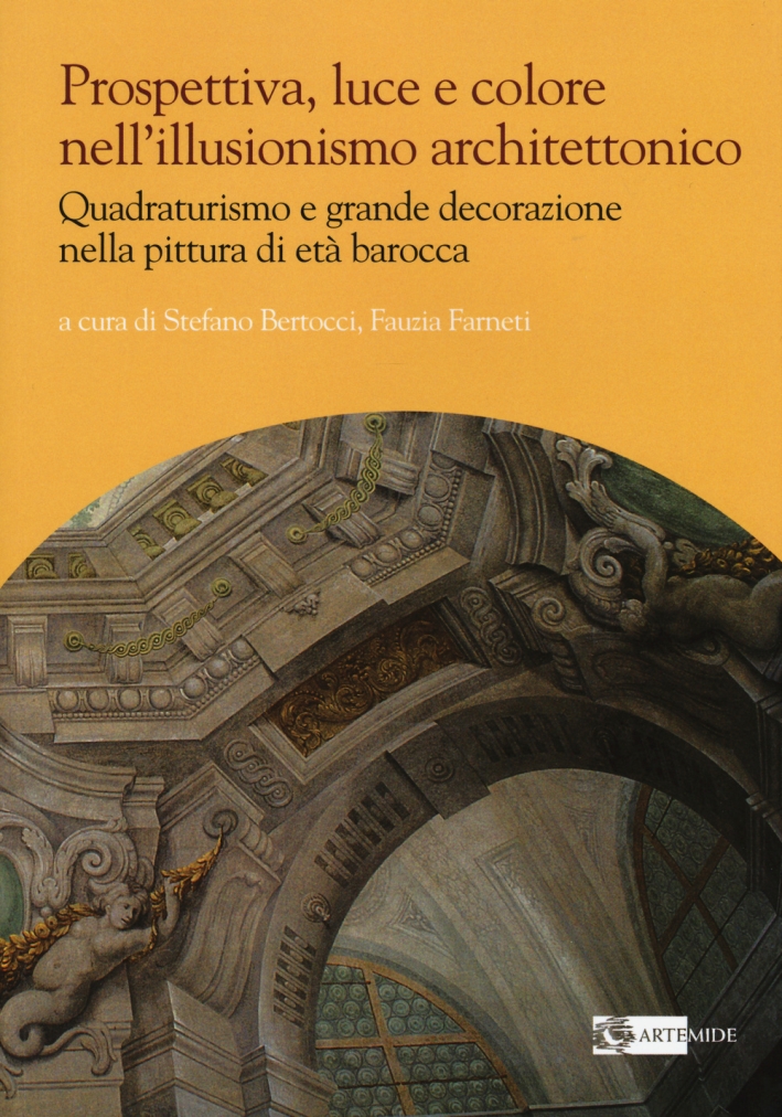 Prospettiva, Luce e Colore nell'Illusionismo Architettonico. Quadraturismo e Grande Decorazione nella Pittura di Età Barocca