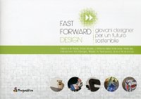Fast Forward Design. Giovani Designer per un Futuro Sostenibile. Ediz. Italiana e Inglese