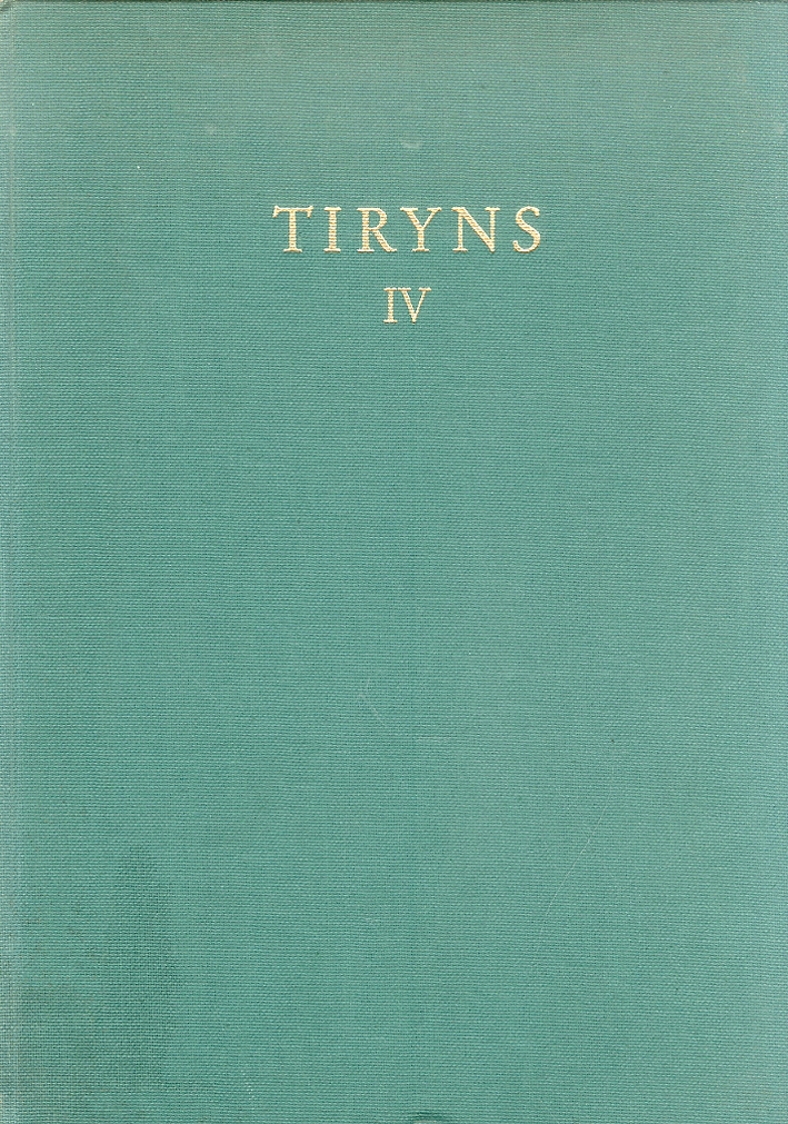 Tiryns. Die ergebnisse der ausgrabungen des instituts. IV Tiryns. Die ergebnisse der ausgrabungen des instituts. IV
