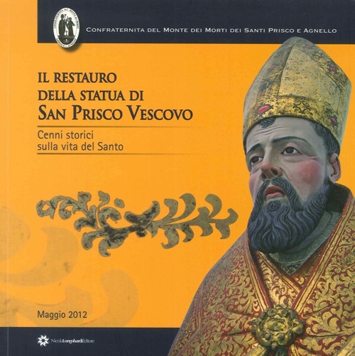 Il Restauro della Statua di San Prisco Vescovo. Cenni Storici sulla Vita del Santo Il Restauro della Statua di San Prisco Vescovo. Cenni Storici sulla Vita del Santo