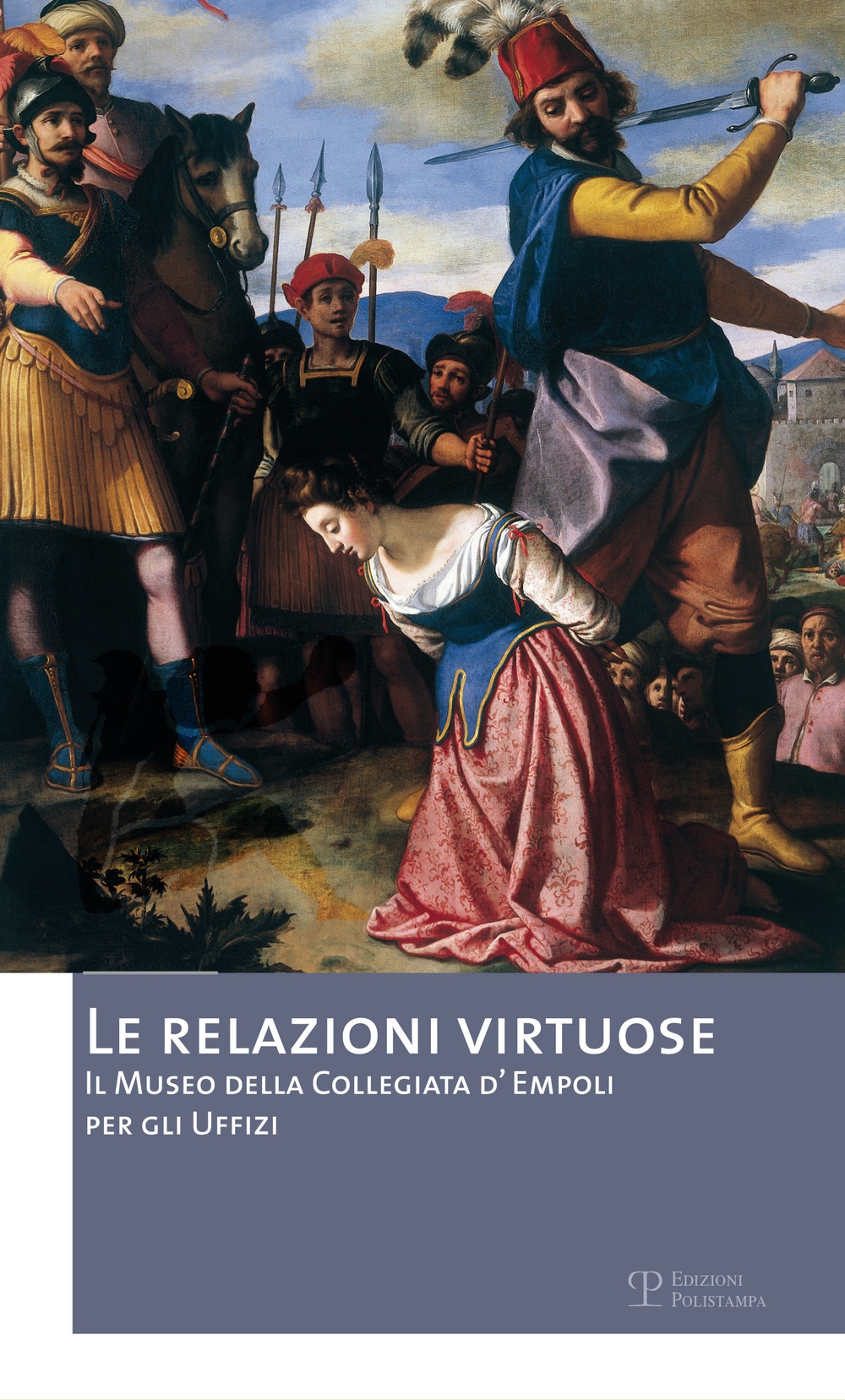 Le Relazioni Virtuose. Il Museo della Collegiata d'Empoli per gli Uffizi Le Relazioni Virtuose. Il Museo della Collegiata d'Empoli per gli Uffizi