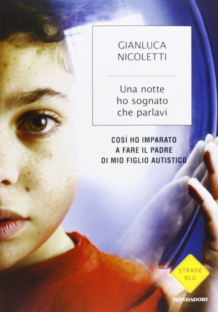 Una notte ho sognato che parlavi. Così ho imparato a fare il padre di mio figlio autistico Una notte ho sognato che parlavi. Così ho imparato a fare il padre di mio figlio autistico