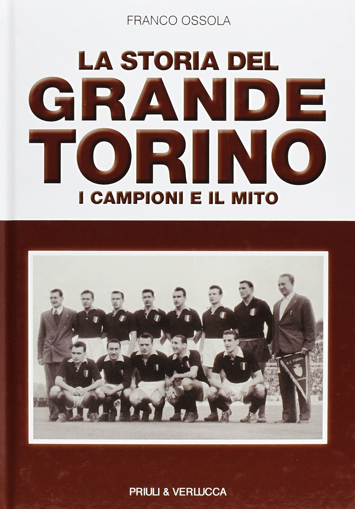 La storia del grande Torino. I campioni e il mito La storia del grande Torino. I campioni e il mito