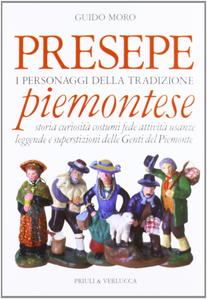 Presepe piemontese. I personaggi della tradizione. Storia curiosità costumi fede attività usanze leggende e superstizioni delle Genti del Piemonte Presepe piemontese. I personaggi della tradizione. Storia curiosità costumi fede attività usanze leggende e superstizioni delle Genti del Piemonte