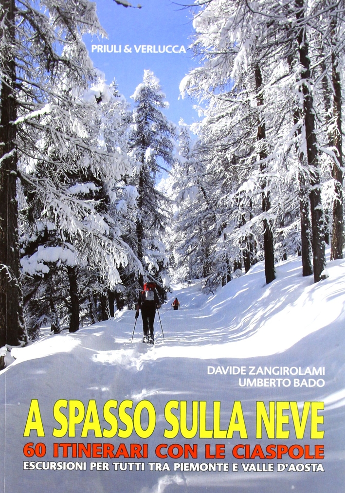 A spasso sulla neve. 60 itinerari con le ciaspole. Escursioni per tutti tra Piemonte e Valle d'Aosta A spasso sulla neve. 60 itinerari con le ciaspole. Escursioni per tutti tra Piemonte e Valle d'Aosta