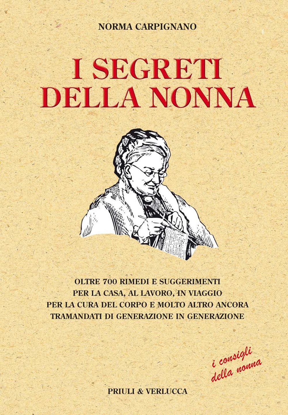 I segreti della nonna. Oltre 700 rimedi e suggerimenti per la casa, al lavoro, in viaggio per la cura del corpo e molto altro ancora tramandati di generazione... I segreti della nonna. Oltre 700 rimedi e suggerimenti per la casa, al lavoro, in viaggio per la cura del corpo e molto altro ancora tramandati di generazione...