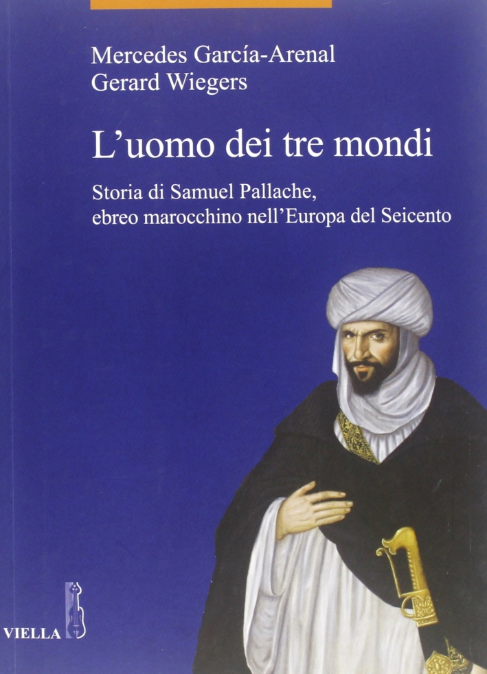 L'uomo dei tre mondi. Storia di Samuel Pallache, ebreo marocchino nell'Europa del Seicento L'uomo dei tre mondi. Storia di Samuel Pallache, ebreo marocchino nell'Europa del Seicento
