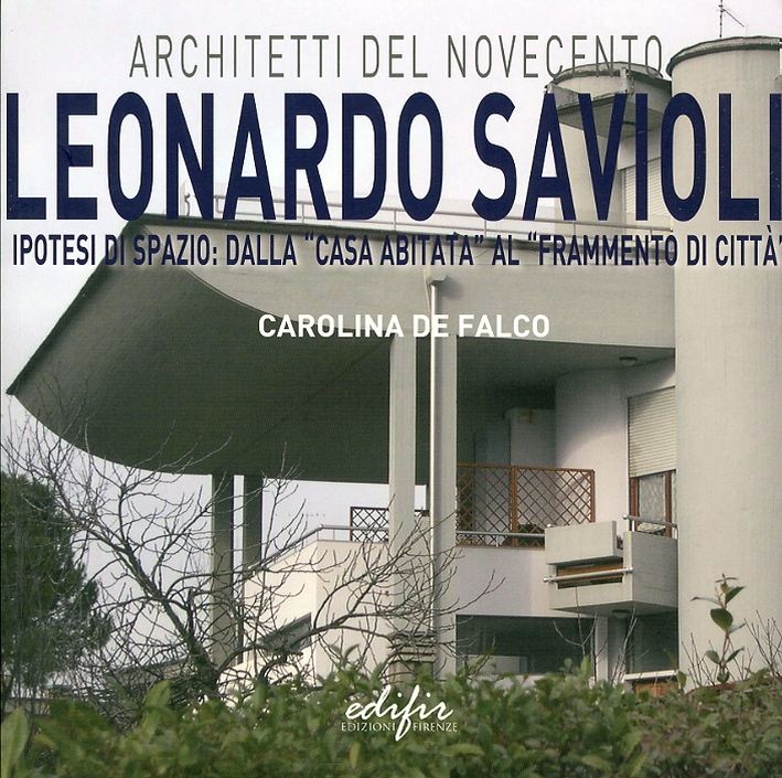Leonardo Savioli (1917-1982). Ipotesi di Spazio. dalla Casa Abitata al Frammento di Città Leonardo Savioli (1917-1982). Ipotesi di Spazio. dalla Casa Abitata al Frammento di Città