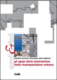 Gli spazi della costruzione nella ricomposizione urbana Gli spazi della costruzione nella ricomposizione urbana