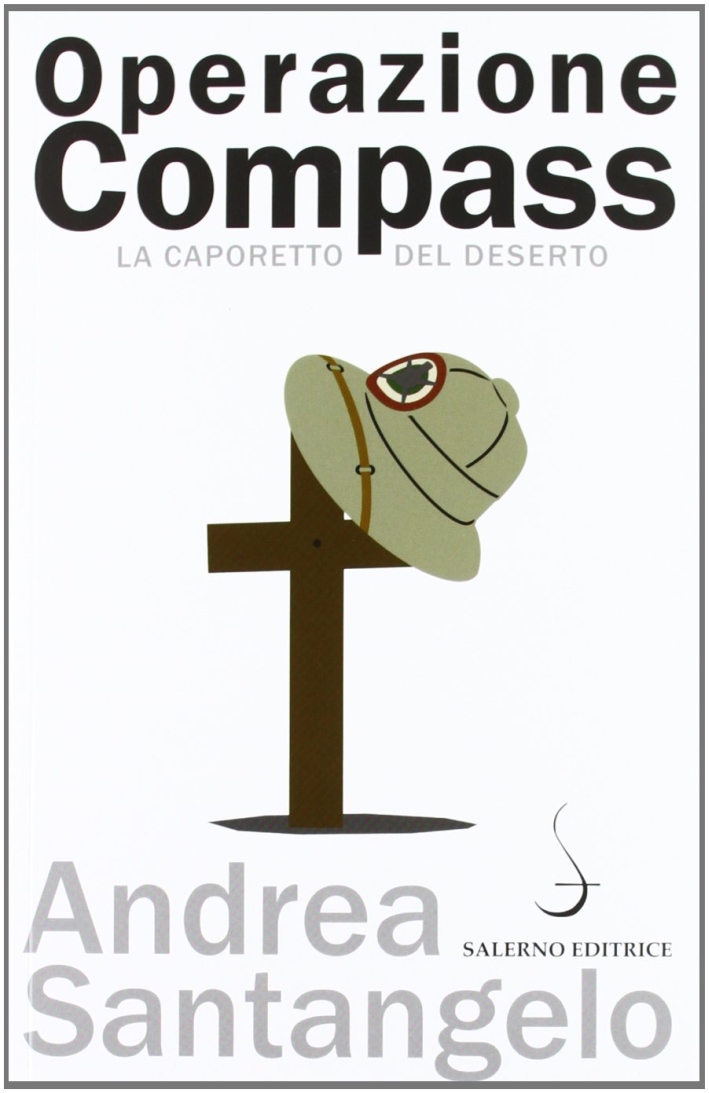 Operazione Compass. La Caporetto del deserto Operazione Compass. La Caporetto del deserto