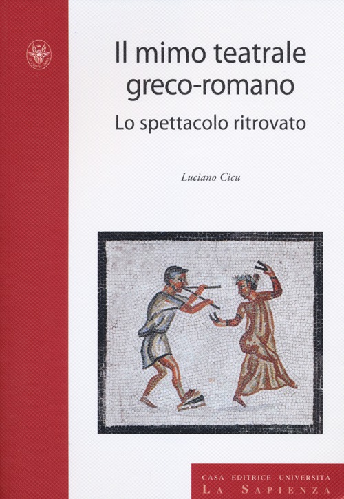 Il mimo teatrale greco-romano. Lo spettacolo ritrovato Il mimo teatrale greco-romano. Lo spettacolo ritrovato