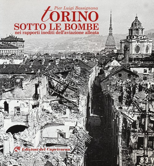 Torino sotto le bombe. Nei rapporti inediti dell'aviazione alleata. Ediz. illustrata Torino sotto le bombe. Nei rapporti inediti dell'aviazione alleata. Ediz. illustrata