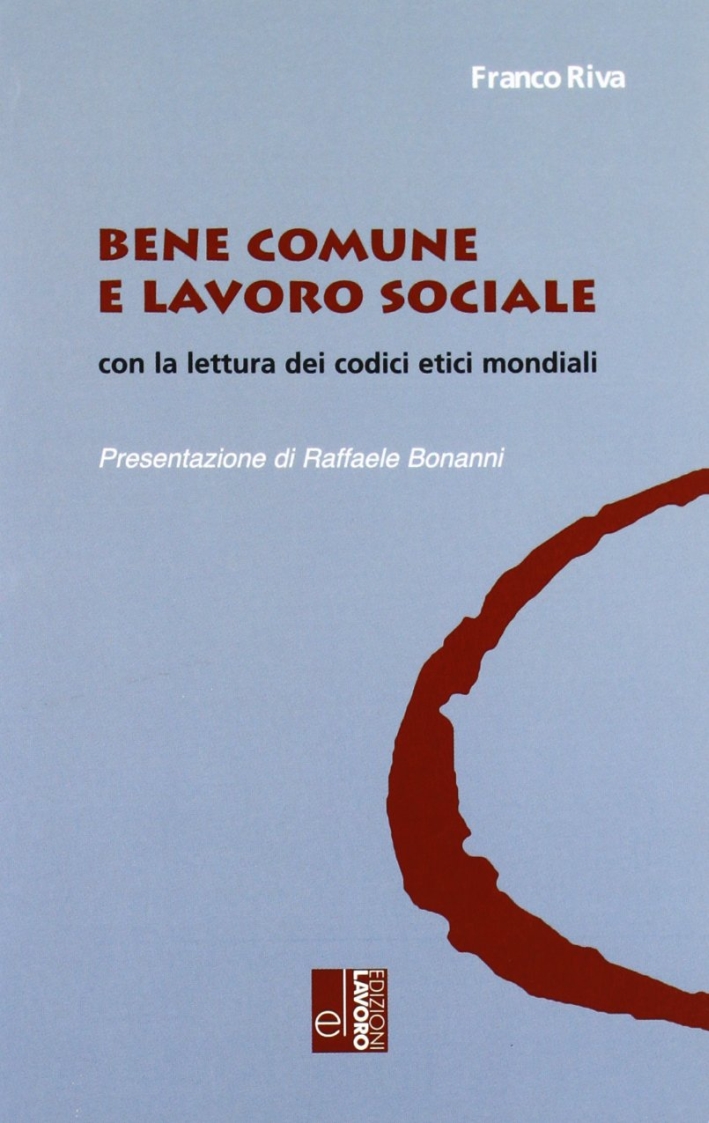 Bene comune e lavoro sociale con la lettura dei codici etici mondiali Bene comune e lavoro sociale con la lettura dei codici etici mondiali