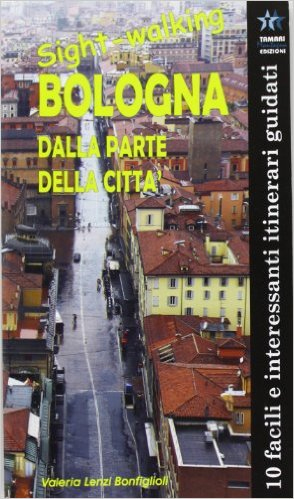 Sight-walking Bologna. Dalla parte della città Sight-walking Bologna. Dalla parte della città