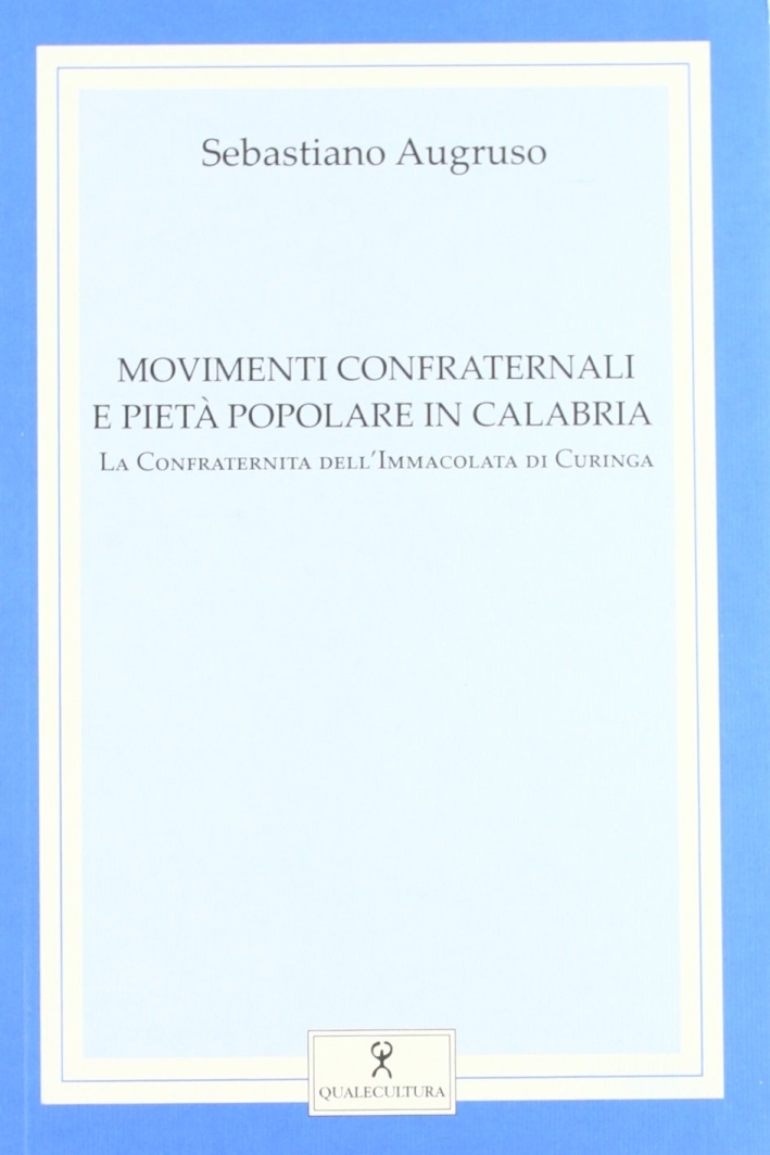 Movimenti confraternali e pietà popolare in Calabria. Vol. 1: La confraternita dell'Immacolata di Curinga Movimenti confraternali e pietà popolare in Calabria. Vol. 1: La confraternita dell'Immacolata di Curinga