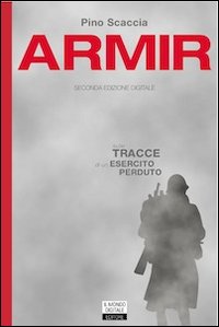 Armir. Sulle tracce di un esercito perduto Armir. Sulle tracce di un esercito perduto