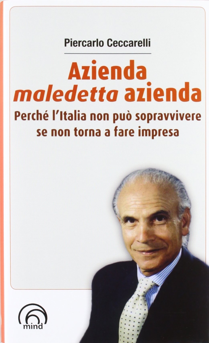 Azienda, maledetta azienda. Perché l'Italia non può sopravvivere se non torna a fare impresa Azienda, maledetta azienda. Perché l'Italia non può sopravvivere se non torna a fare impresa
