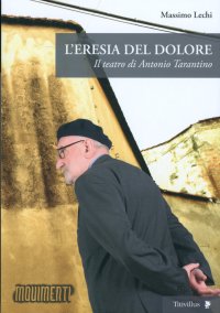 L'eresia del dolore. Il teatro di Antonio Tarantino