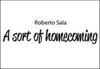 A sort of homecoming. Roberto Sala. Ediz. italiana