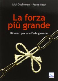 La forza più grande. Itinerari per una fede giovane