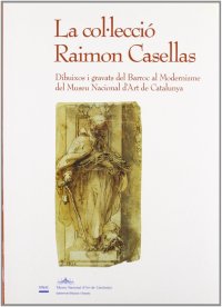 La Colleccio Raimon Casellas. Dibuixoa i Gravats del Barroc al Modernisme del Museu Nacional d'Art de Catalunya