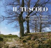Il Tuscolo. Paesaggio e Natura, Archeologia e Storia, Arte e Cultura