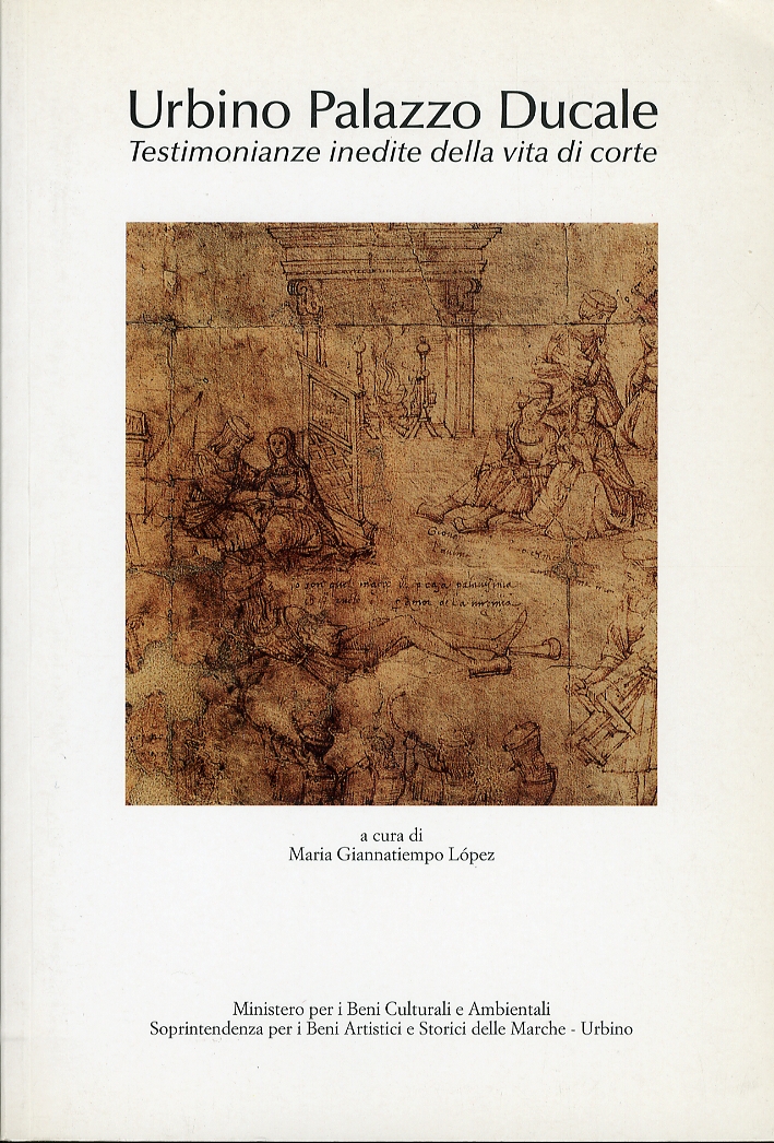 Urbino Palazzo Ducale. Testimonianze Inedite della Vita di Corte. Catalogo della mostra. Dicembre 1997-marzo 1998 Urbino Palazzo Ducale. Testimonianze Inedite della Vita di Corte. Catalogo della mostra. Dicembre 1997-marzo 1998