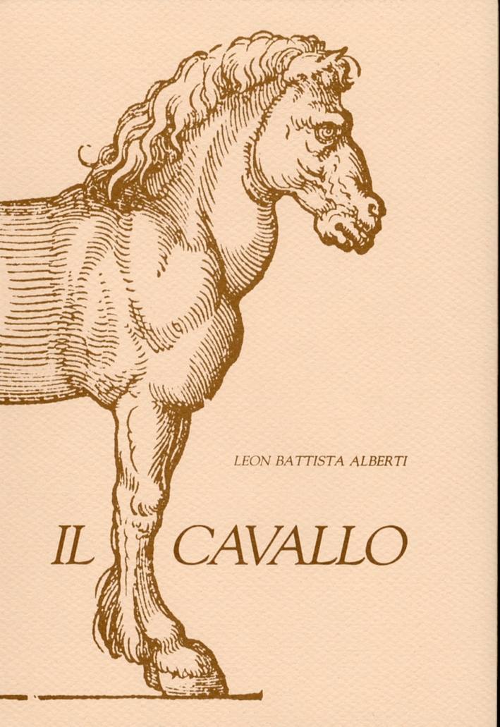 Il cavallo. Opuscolo del dottissimo Leon Battista Alberti dedicato al principe Lionello di Ferrara Il cavallo. Opuscolo del dottissimo Leon Battista Alberti dedicato al principe Lionello di Ferrara