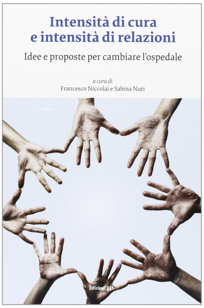 Intensità di cura e intensità di relazioni. Idee e proposte per cambiare l'ospedale Intensità di cura e intensità di relazioni. Idee e proposte per cambiare l'ospedale