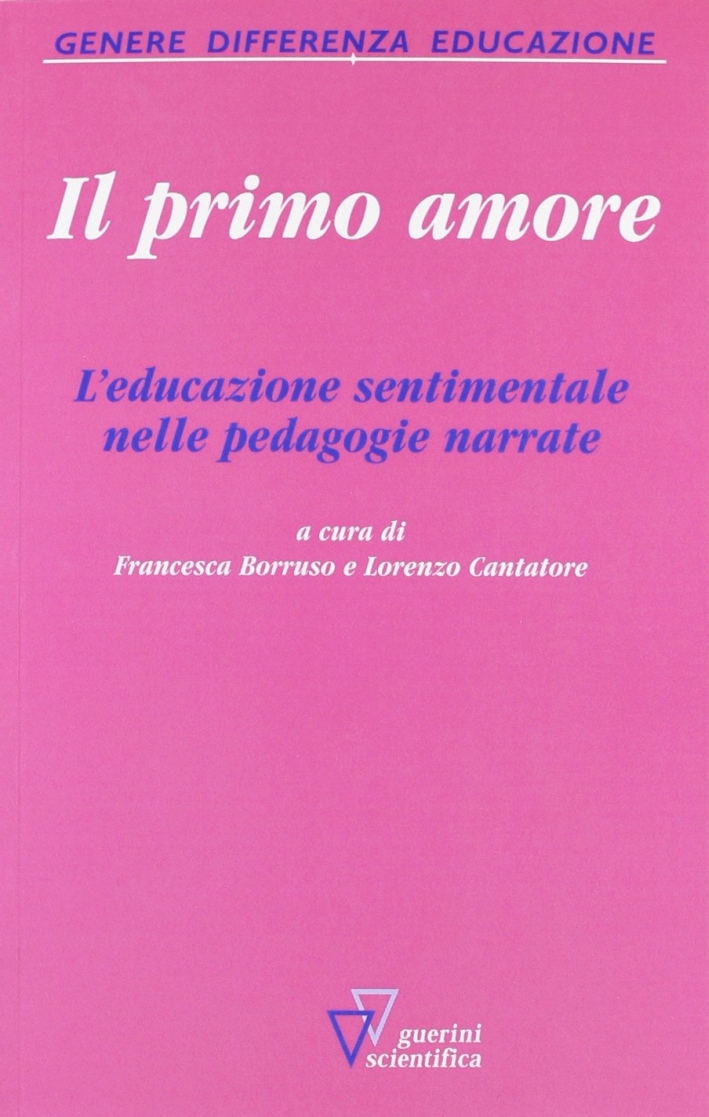 Il primo amore. L'educazione sentimentale nelle pedagogie narrate Il primo amore. L'educazione sentimentale nelle pedagogie narrate