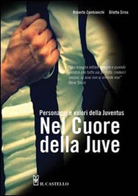 Nel cuore della Juve. Personaggi e valori della Juventus. Nel cuore della Juve. Personaggi e valori della Juventus.