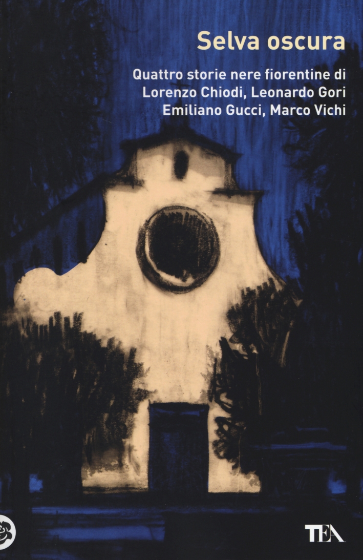 Selva oscura. Quattro storie nere fiorentine di Lorenzo Chiodi, Leonardo Gori, Emiliano Gucci, Marco Vichi. Selva oscura. Quattro storie nere fiorentine di Lorenzo Chiodi, Leonardo Gori, Emiliano Gucci, Marco Vichi.