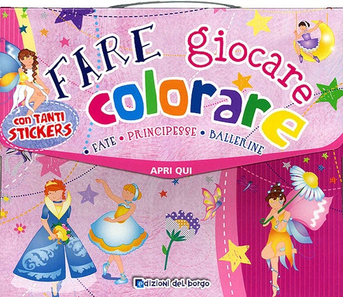 Fare, giocare, colorare. Fate, principesse, ballerine. Valigetta. Con adesivi Fare, giocare, colorare. Fate, principesse, ballerine. Valigetta. Con adesivi