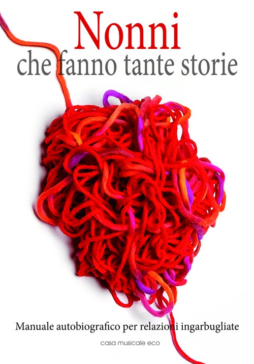 Nonni che fanno tante storie. Manuale autobiografico per relazioni ingarbugliate Nonni che fanno tante storie. Manuale autobiografico per relazioni ingarbugliate