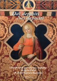 Dai Depositi. Nei Depositi. I Fondi Lotto per Restauri e Repertori di Opere d'Arte di Alcuni Depositi Fiorentini