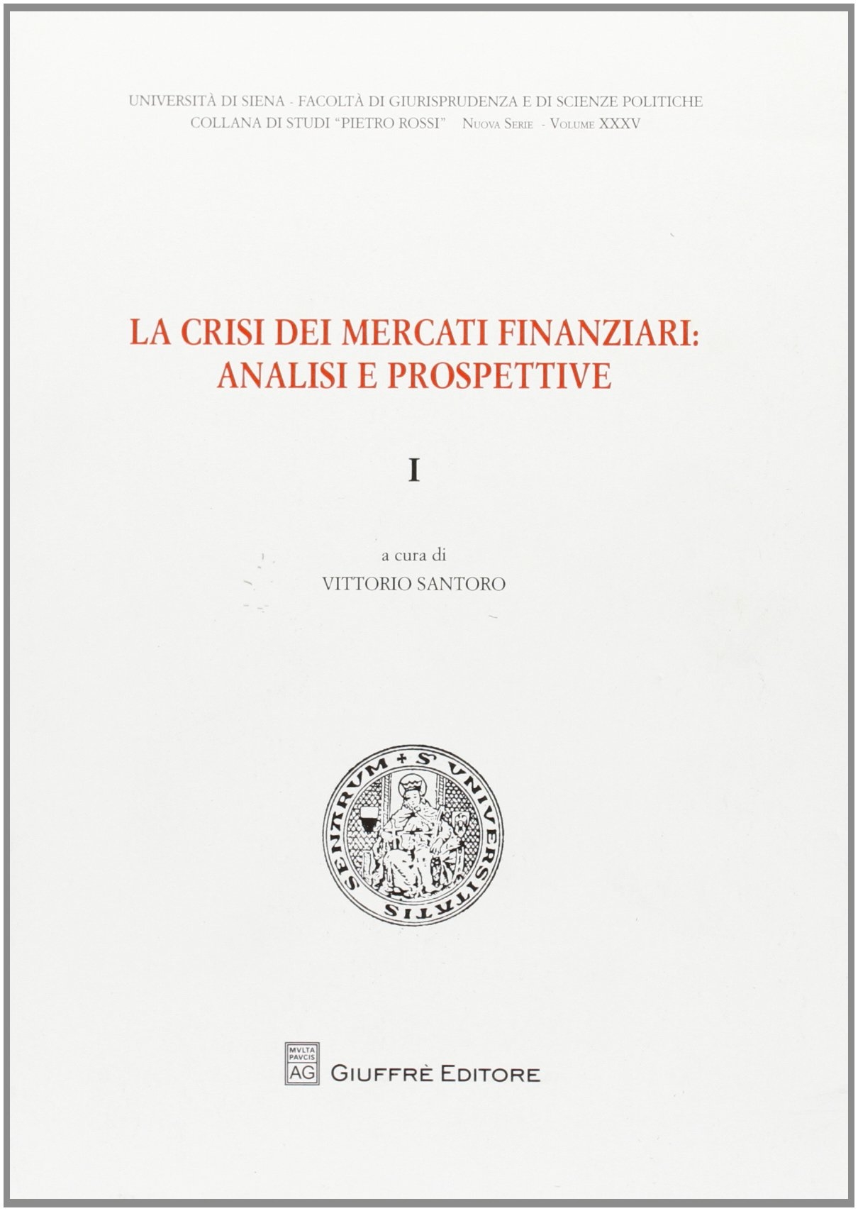 La Crisi dei Mercati Finanziari. Analisi e Prospettive. Vol. 1 La Crisi dei Mercati Finanziari. Analisi e Prospettive. Vol. 1
