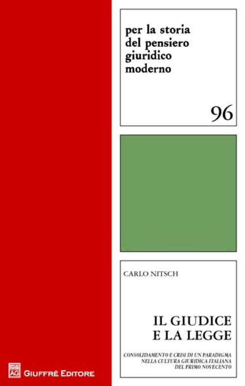 Il giudice e la legge. Consolidamento e crisi di un paradigma nella cultura giuridica italiana del primo novecento Il giudice e la legge. Consolidamento e crisi di un paradigma nella cultura giuridica italiana del primo novecento
