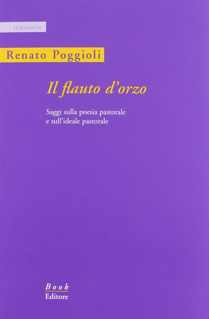 Il flauto d'orzo. Saggio sulla poesia pastorale e sull'ideale pastorale. Ediz. italiana e inglese Il flauto d'orzo. Saggio sulla poesia pastorale e sull'ideale pastorale. Ediz. italiana e inglese