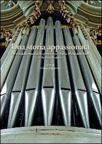 Una Storia Appassionata. La Vita dell'Organo della Parrocchiale Santa Maria della Neve di Pecetto Torinese Una Storia Appassionata. La Vita dell'Organo della Parrocchiale Santa Maria della Neve di Pecetto Torinese