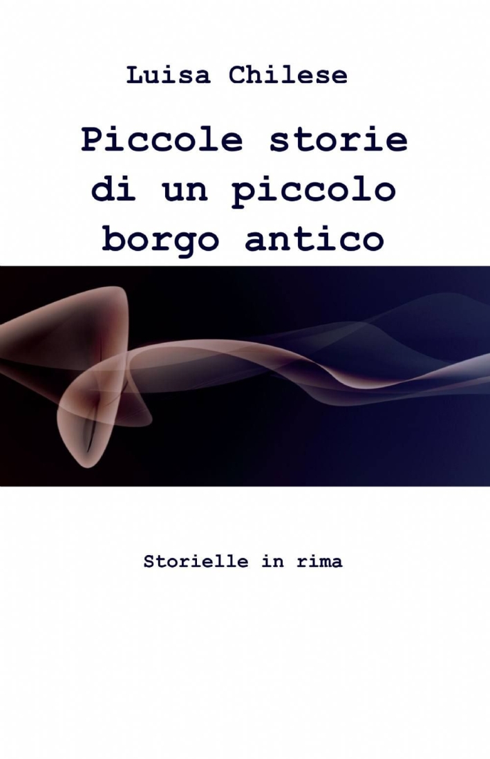 Piccole storie di un piccolo borgo antico Piccole storie di un piccolo borgo antico