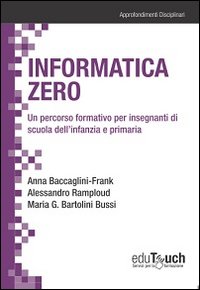 Informatica zero. Un percorso formativo per insegnanti di scuola dell'infanzia e primaria Informatica zero. Un percorso formativo per insegnanti di scuola dell'infanzia e primaria